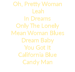 Oh, Pretty Woman Leah In Dreams Only The Lonely Mean Woman Blues Dream Baby You Got It California Blue Candy Man