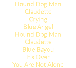 Hound Dog Man Claudette Crying Blue Angel Hound Dog Man Claudette Blue Bayou It's Over You Are Not Alone
